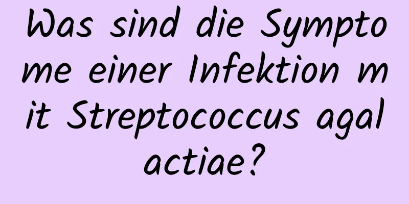 Was sind die Symptome einer Infektion mit Streptococcus agalactiae?