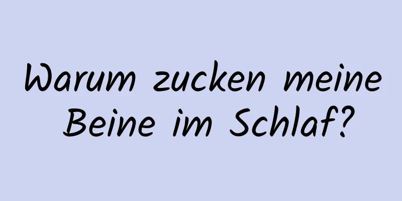 Warum zucken meine Beine im Schlaf?