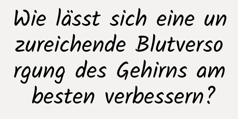 Wie lässt sich eine unzureichende Blutversorgung des Gehirns am besten verbessern?