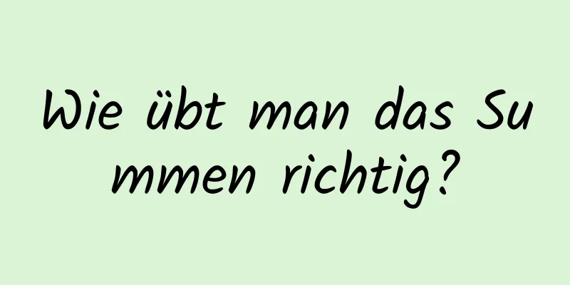Wie übt man das Summen richtig?