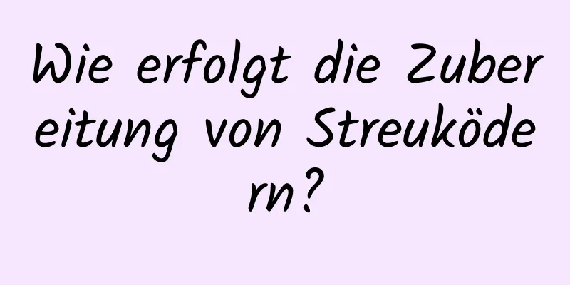 Wie erfolgt die Zubereitung von Streuködern?
