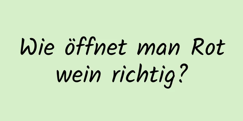 Wie öffnet man Rotwein richtig?