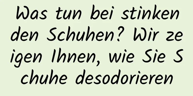 Was tun bei stinkenden Schuhen? Wir zeigen Ihnen, wie Sie Schuhe desodorieren