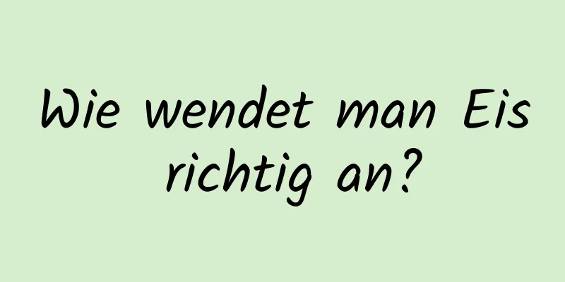 Wie wendet man Eis richtig an?