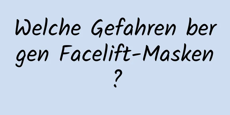 Welche Gefahren bergen Facelift-Masken?