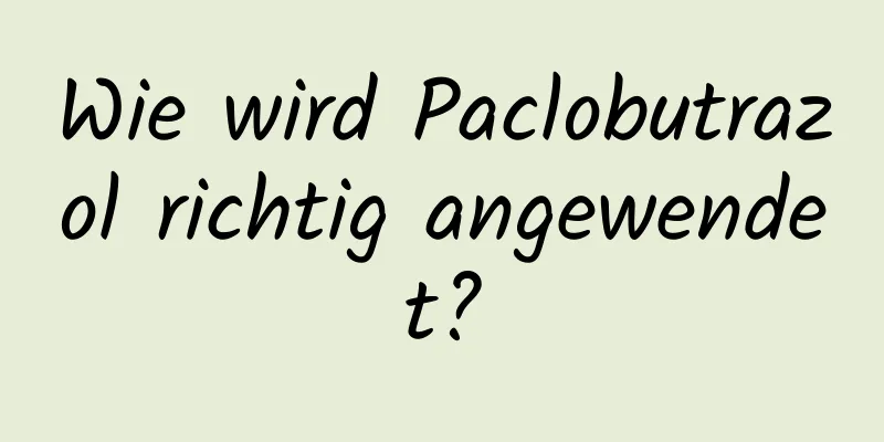 Wie wird Paclobutrazol richtig angewendet?