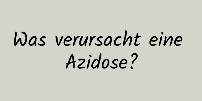 Was verursacht eine Azidose?