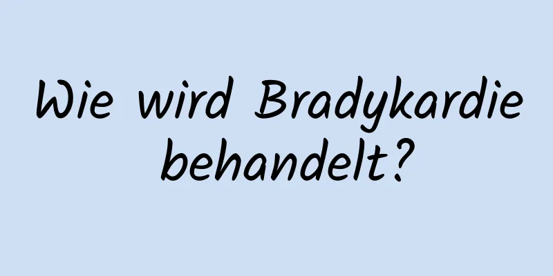 Wie wird Bradykardie behandelt?