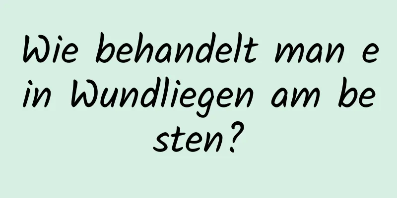 Wie behandelt man ein Wundliegen am besten?