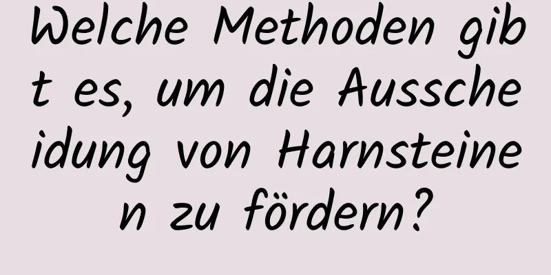 Welche Methoden gibt es, um die Ausscheidung von Harnsteinen zu fördern?