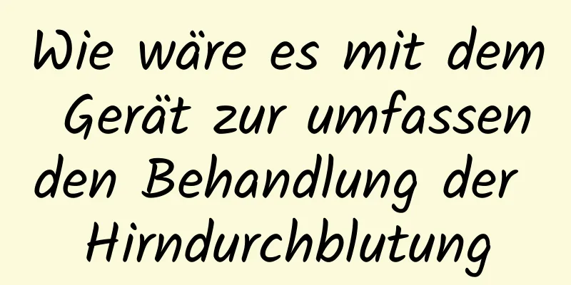 Wie wäre es mit dem Gerät zur umfassenden Behandlung der Hirndurchblutung