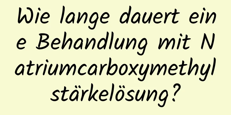Wie lange dauert eine Behandlung mit Natriumcarboxymethylstärkelösung?
