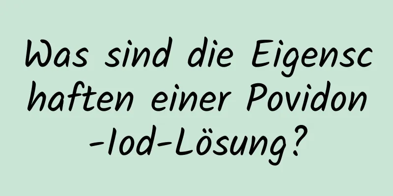 Was sind die Eigenschaften einer Povidon-Iod-Lösung?