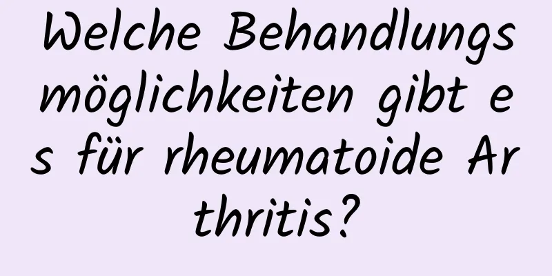 Welche Behandlungsmöglichkeiten gibt es für rheumatoide Arthritis?
