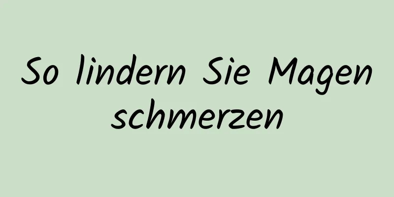So lindern Sie Magenschmerzen