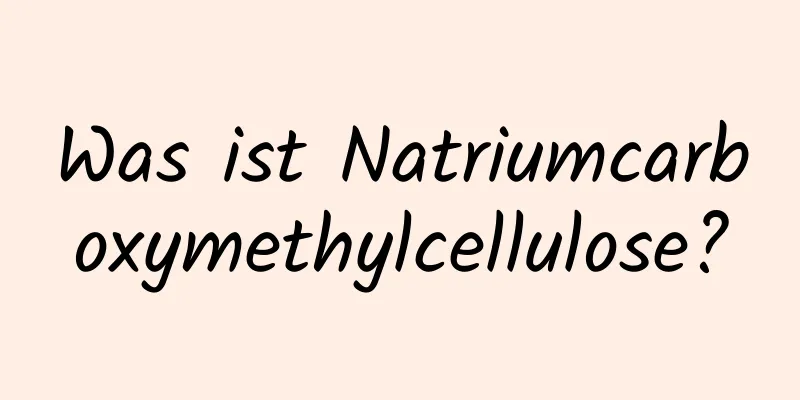 Was ist Natriumcarboxymethylcellulose?