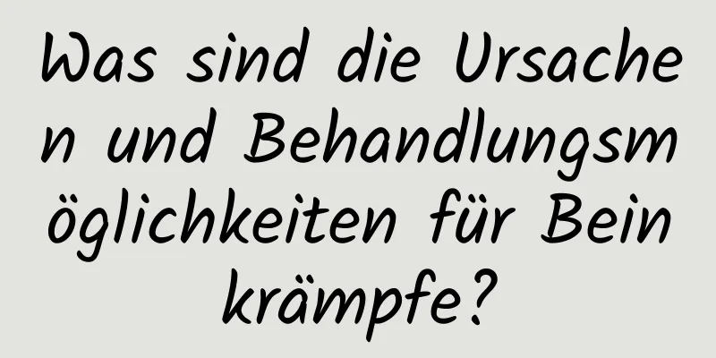 Was sind die Ursachen und Behandlungsmöglichkeiten für Beinkrämpfe?