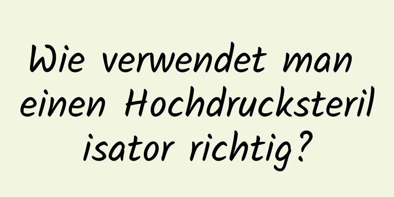 Wie verwendet man einen Hochdrucksterilisator richtig?