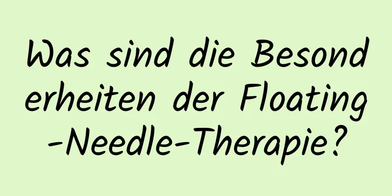 Was sind die Besonderheiten der Floating-Needle-Therapie?