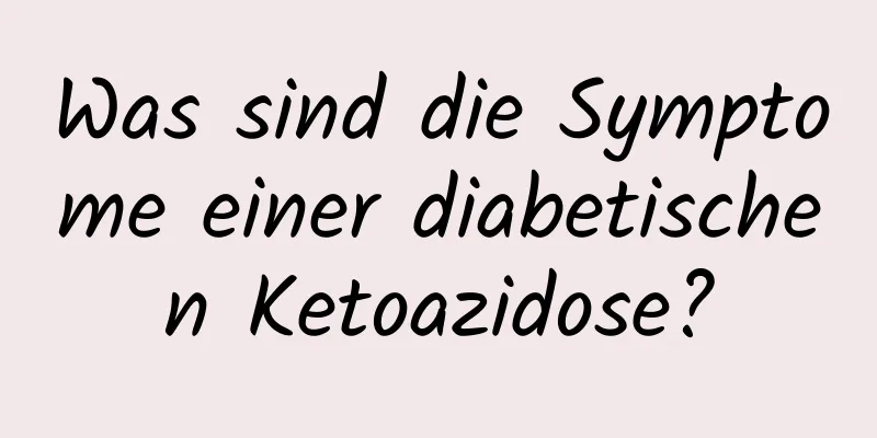 Was sind die Symptome einer diabetischen Ketoazidose?