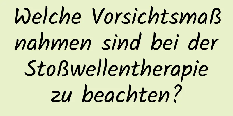 Welche Vorsichtsmaßnahmen sind bei der Stoßwellentherapie zu beachten?