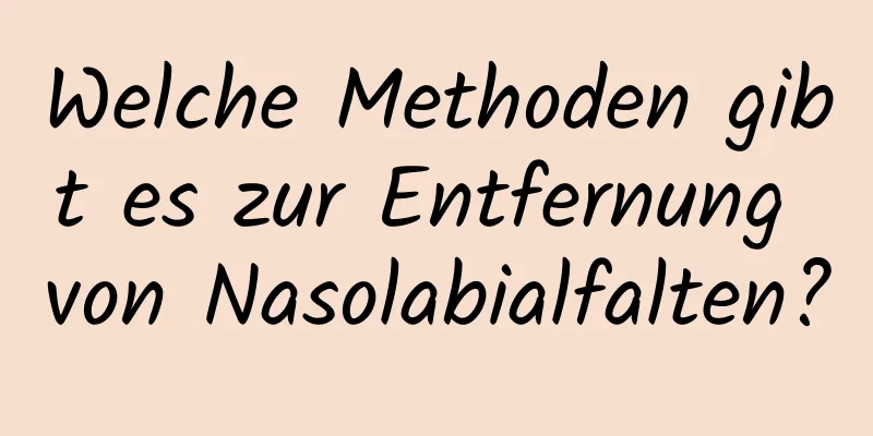 Welche Methoden gibt es zur Entfernung von Nasolabialfalten?