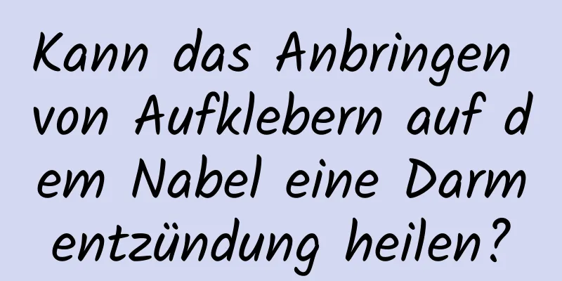 Kann das Anbringen von Aufklebern auf dem Nabel eine Darmentzündung heilen?