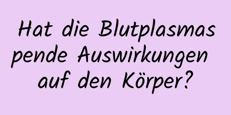 Hat die Blutplasmaspende Auswirkungen auf den Körper?