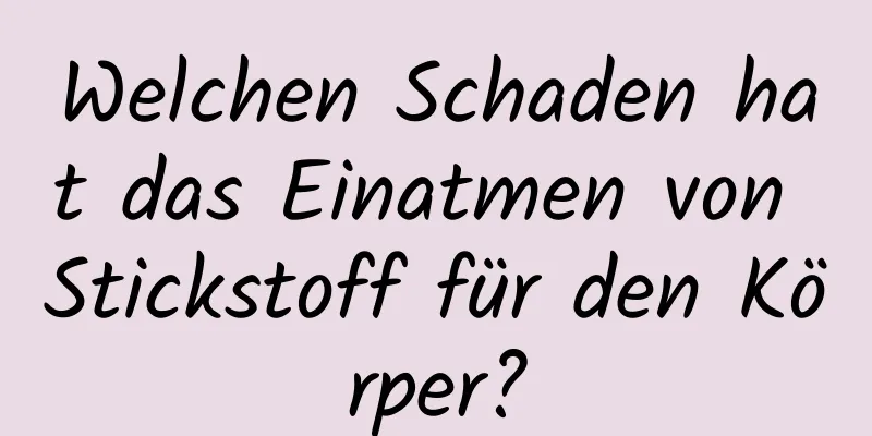 Welchen Schaden hat das Einatmen von Stickstoff für den Körper?