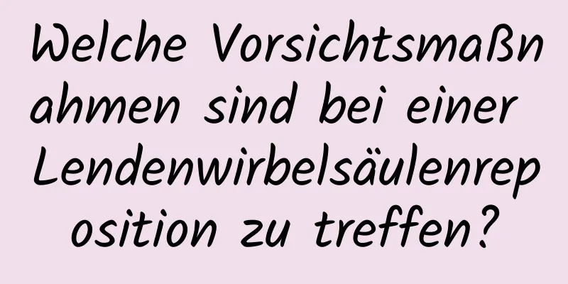 Welche Vorsichtsmaßnahmen sind bei einer Lendenwirbelsäulenreposition zu treffen?