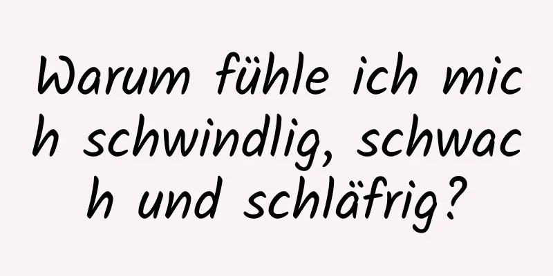 Warum fühle ich mich schwindlig, schwach und schläfrig?