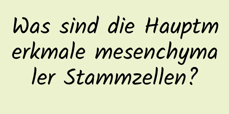Was sind die Hauptmerkmale mesenchymaler Stammzellen?