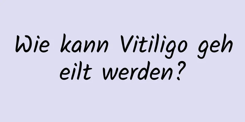 Wie kann Vitiligo geheilt werden?