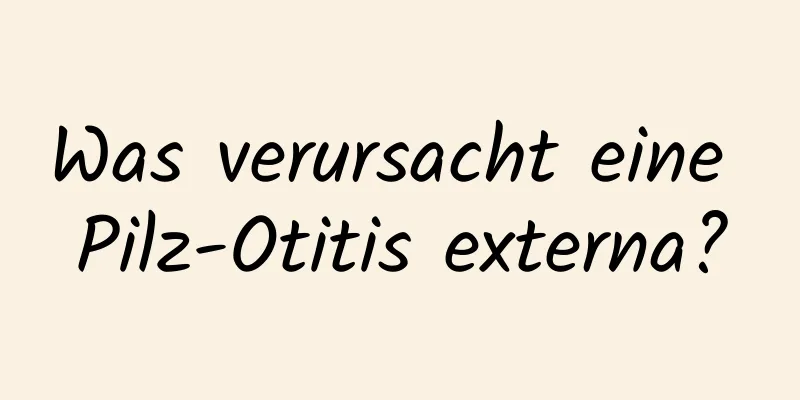 Was verursacht eine Pilz-Otitis externa?