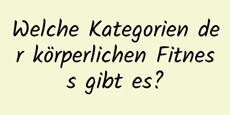 Welche Kategorien der körperlichen Fitness gibt es?