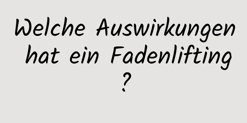 Welche Auswirkungen hat ein Fadenlifting?