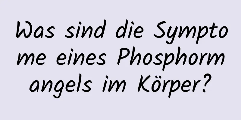 Was sind die Symptome eines Phosphormangels im Körper?