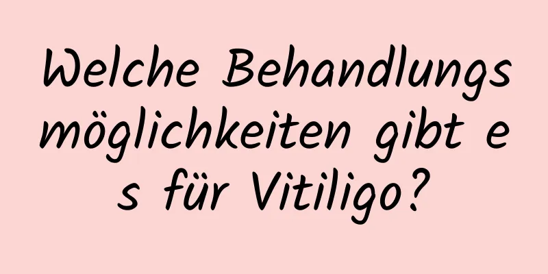 Welche Behandlungsmöglichkeiten gibt es für Vitiligo?