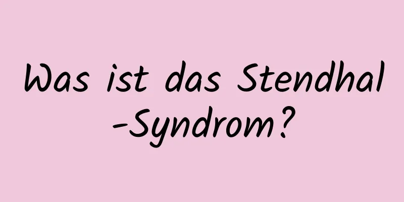 Was ist das Stendhal-Syndrom?