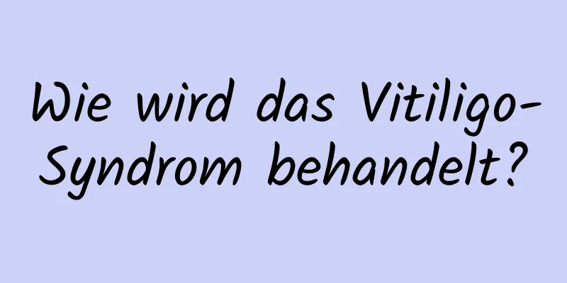 Wie wird das Vitiligo-Syndrom behandelt?