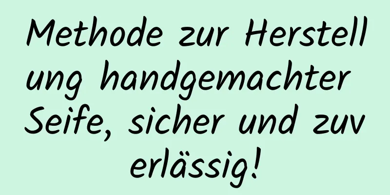 Methode zur Herstellung handgemachter Seife, sicher und zuverlässig!