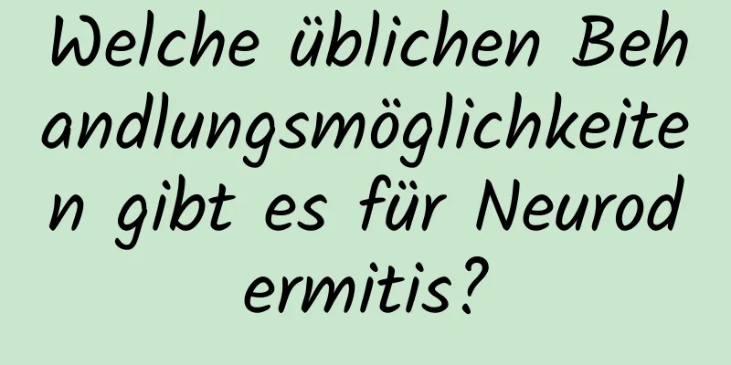 Welche üblichen Behandlungsmöglichkeiten gibt es für Neurodermitis?