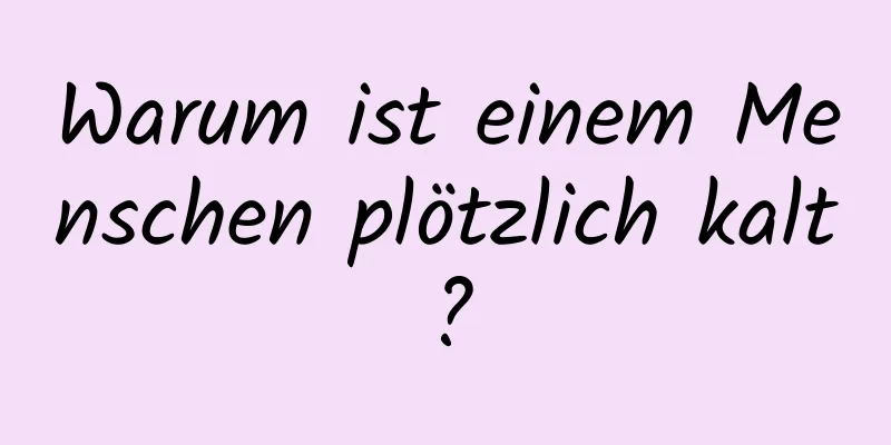 Warum ist einem Menschen plötzlich kalt?