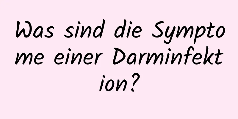Was sind die Symptome einer Darminfektion?