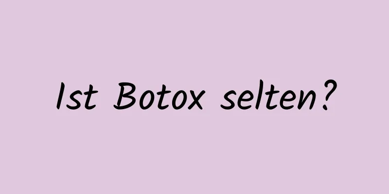 Ist Botox selten?