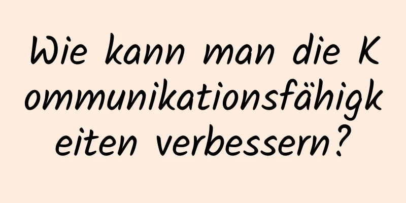Wie kann man die Kommunikationsfähigkeiten verbessern?