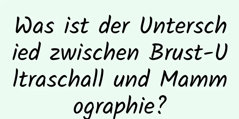 Was ist der Unterschied zwischen Brust-Ultraschall und Mammographie?