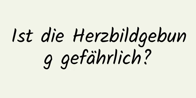 Ist die Herzbildgebung gefährlich?
