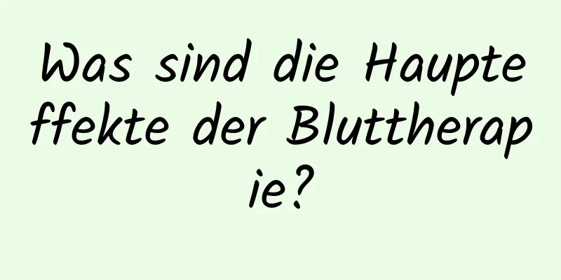 Was sind die Haupteffekte der Bluttherapie?