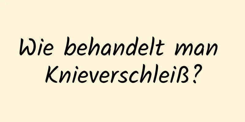 Wie behandelt man Knieverschleiß?